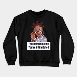 I'm not intimidating. You're intimidated. Crewneck Sweatshirt